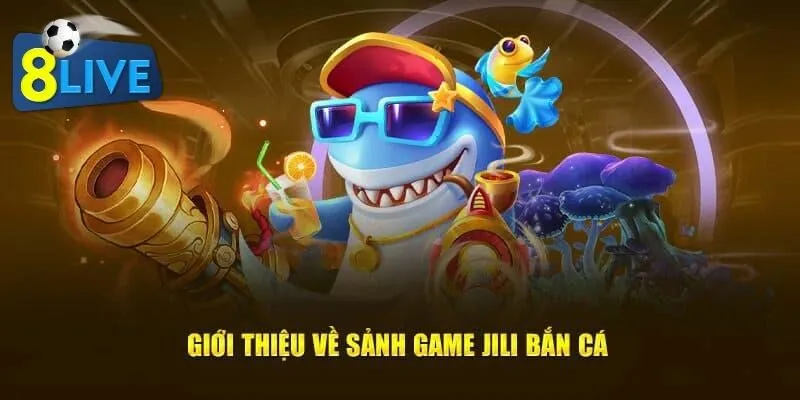 Giới thiệu bắn cá JILI tại 8live